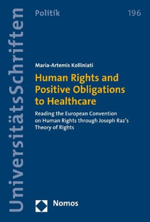 Human Rights and Positive Obligations to Healthcare: Reading the European Convention on Human Rights Through Joseph Raz's Theory of Rights by Maria-Artemis Kolliniati 9783848758524