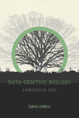Data-Centric Biology: A Philosophical Study by Sabina Leonelli 9780226416335