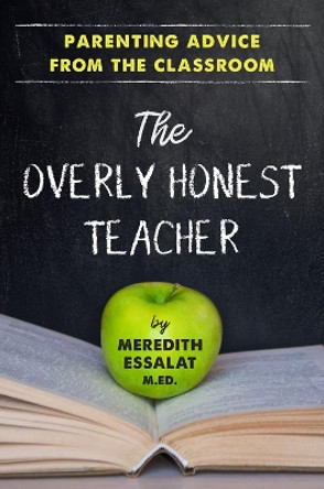 The Overly Honest Teacher: Parenting Advice from the Classroom by Meredith Essalat 9781951412050