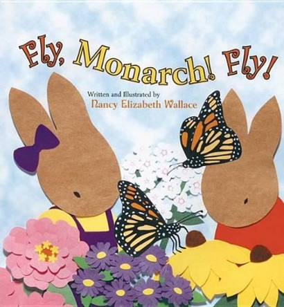 Fly, Monarch! Fly! by Nancy Elizabeth Wallace 9780761462460