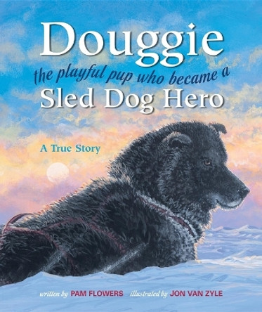 Douggie: The Playful Pup Who Became a Sled Dog Hero by Pam Flowers 9780882406541