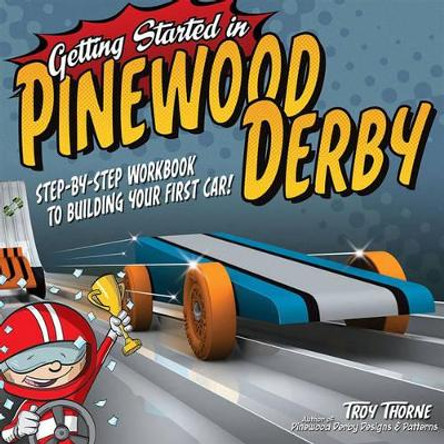 Getting Started in Pinewood Derby by Troy Thorne 9781565236172