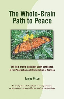The Whole-Brain Path to Peace: The Role of Left- and Right-Brain Dominance in the Polarization and Reunification of America by James Olson 9781579830557