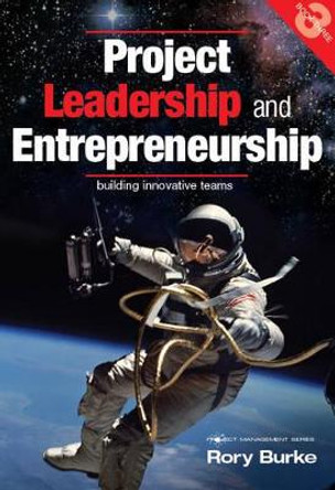 Project Leadership and Entrepreneurship: Building Innovative Teams by Rory Burke