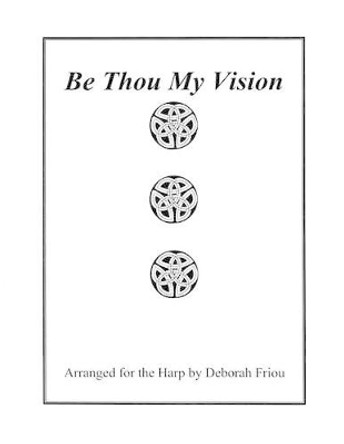 Be Thou My Vision: Arranged for the Harp by Deborah Friou by Deborah Friou 9781940204024