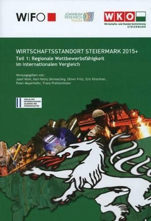 Wirschaftsstandort Steiermark 2015+: Teil 1: Regionale Wettbewerbsfahigkeit Im Internationalen Vergleich by Karl-Heinz Dernoscheg 9783700179207