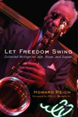Let Freedom Swing: Collected Writings on Jazz, Blues and Gospel by Howard Reich 9780810127050