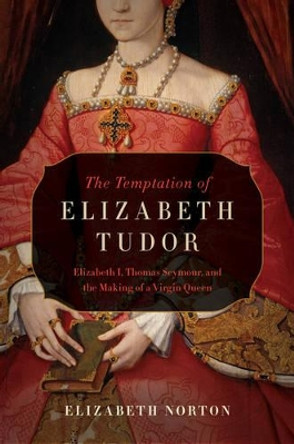 The Temptation of Elizabeth Tudor by Elizabeth Norton 9781681773155