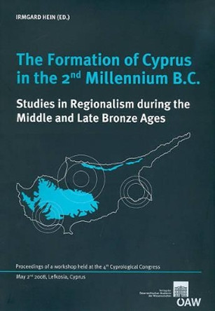 The Formation of Cyprus in the 2nd Millenium B.C.: Studies in Regionalism During the Middle and Late Bronze Ages by Irmgard Hein 9783700165460