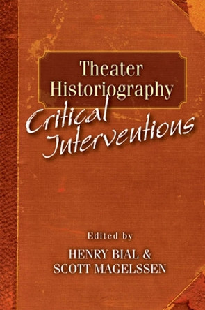 Theater Historiography: Critical Interventions by Henry Bial 9780472071333