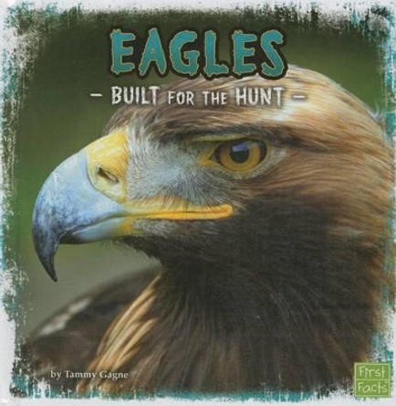 Eagles: Built for the Hunt by Tammy Gagne 9781491488423