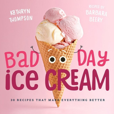 Bad Day Ice Cream: 50 Recipes That Make Everything Better by Barbara Beery 9781641701372
