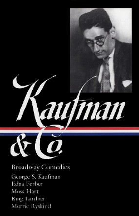 George S. Kaufman & Co.: Broadway Comedies (LOA #152): The Royal Family / Animal Crackers / June Moon / Once in a Lifetime / Of Thee I  Sing / You Can't Take It with You / Dinner at Eight / Stage Door / The Man Who by George S. Kaufman 9781931082679