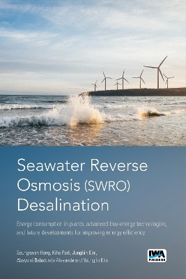Seawater Reverse Osmosis (SWRO) Desalination: Energy consumption in plants, advanced low-energy technologies, and future developments for improving energy efficiency by Seungkwan Hong 9781789061208