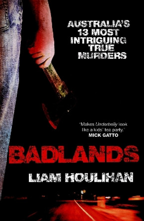 Badlands: Australia's 13 Most Intriguing True Murders by Liam Houlihan 9780522858471