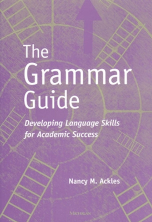 The Grammar Guide: Developing Language Skills for Academic Success by Nancy M. Ackles 9780472088829