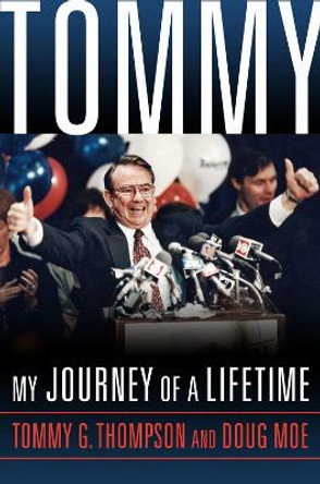 Tommy: My Journey of a Lifetime by Tommy G. Thompson 9780299320805