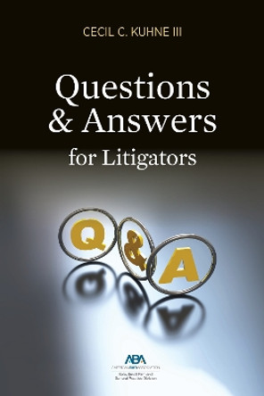 Questions and Answers for Litigators by Cecil C. Kuhne 9781641056717