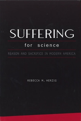 Suffering For Science: Reason and Sacrifice in Modern America by Rebecca Herzig 9780813539515