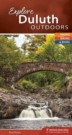 Explore Duluth Outdoors: Hiking, Biking, & More by Paul Kautz 9781634041102