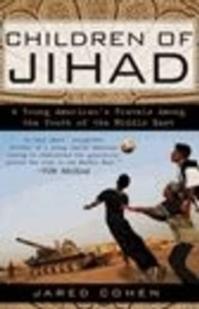 Children of Jihad: A Young American's Travels Among the Youth of the Middle East by Jared Cohen 9781592403998