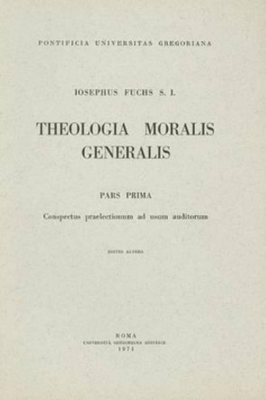 Theologia Moralis Generalis Pars Prima: Conspectus Praelectionum Ad Usum Auditorum Conspectus Praelectionum Ad Usum Auditorum by J Fuchs 9788876522949