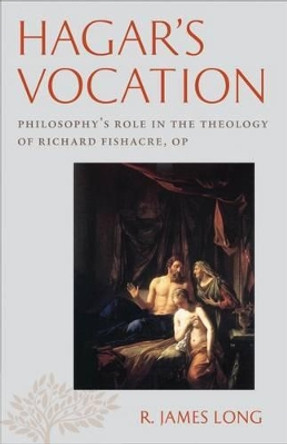 Hagar's Vocation: Philosophy's Role in the Theology of Richard Fishacre, OP by R. James Long 9780813227375