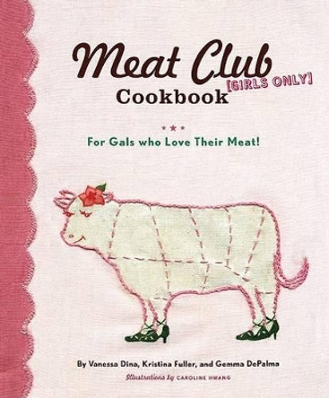 Meat Club Cookbook: For Gals Who Love Their Meat by Vanessa Dina 9780811845250