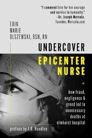 Undercover Epicenter Nurse: How Fraud, Negligence, and Greed Led to Unnecessary Deaths at Elmhurst Hospital by Erin Marie Olszewski 9781510763661