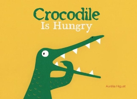 Crocodile Is Hungry by Aurélia Higuet 9781605372648