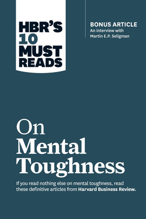 HBR's 10 Must Reads on Mental Toughness (with bonus interview "Post-Traumatic Growth and Building Resilience" with Martin Seligman) (HBR's 10 Must Reads) by Martin E.P. Seligman HBR's 10 Must Reads on Mental Toughness (with bonus interview "Post-Traumatic Growth and Building Resilience" with Martin Seligman) (HBR's 10 Must Reads) by Martin E.P. Seligman