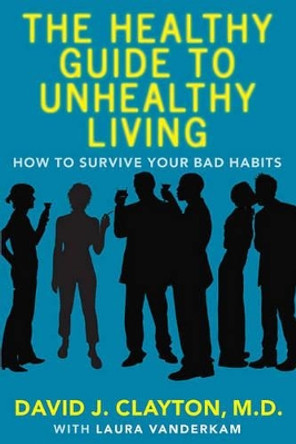 Healthy Guide to Unhealthy Liv by Dr  David Clayton 9780743272148