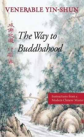 The Way to Buddhahood: Instructions from a Modern Chinese Master by Yin Shin 9780861711338