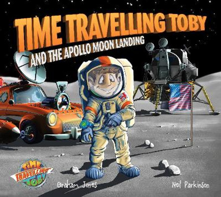 Time Travelling Toby And The Apollo Moon Landing by Graham Jones