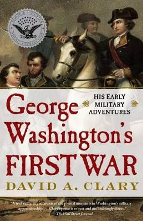 George Washington's First War: His Early Military Adventures by David A Clary 9781439181119