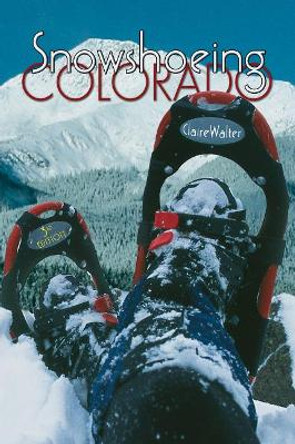 Snowshoeing Colorado by Claire Walter 9781555915292