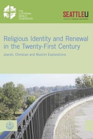 Religious Identity and Renewal in the Twenty-First Century: Jewish, Christian and Muslim Explorations by Simone Sinn 9783374041718