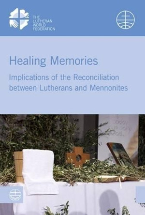 Healing Memories: Implications of the Reconciliation Between Lutherans and Mennonites by Evangelische Verlagsanstalt 9783374047321
