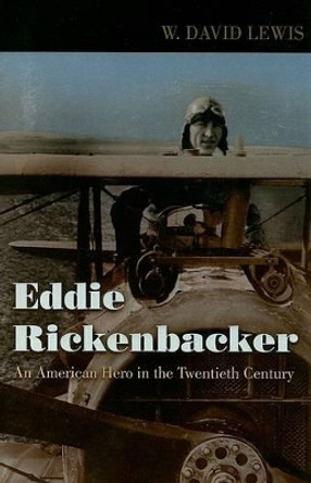 Eddie Rickenbacker: An American Hero in the Twentieth Century by W. David Lewis 9780801889721