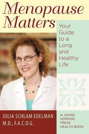 Menopause Matters: Your Guide to a Long and Healthy Life by Julia Schlam Edelman 9780801893834