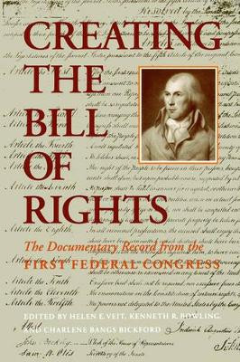 Creating the Bill of Rights: The Documentary Record from the First Federal Congress by Helen E. Veit 9780801841002
