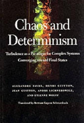 Chaos and Determinism: Turbulence as a Paradigm for Complex Systems Converging Toward Final States by Alexandre Favre 9780801849121