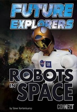 Future Explorers - Robots in Space by Steve Kortenkamp 9781491441770