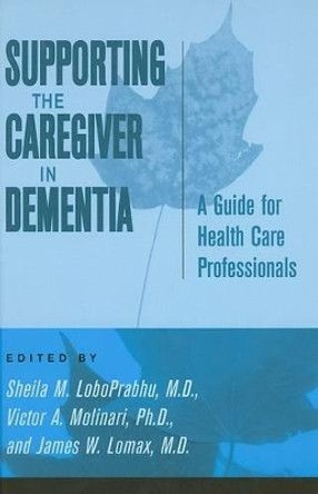 Supporting the Caregiver in Dementia: A Guide for Health Care Professionals by Sheila M. LoboPrabhu 9780801883439