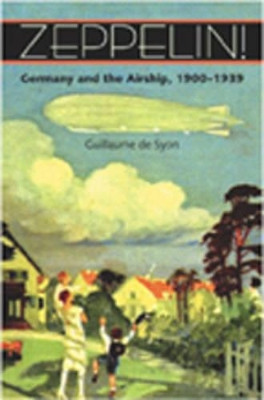 Zeppelin!: Germany and the Airship, 1900–1939 by Guillaume de Syon 9780801886348