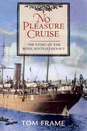 No Pleasure Cruise: The story of the Royal Australian Navy by Tom Frame 9781741142334