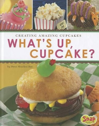 What's Up, Cupcake?: Creating Amazing Cupcakes by Dana Meachen Rau 9781429686174