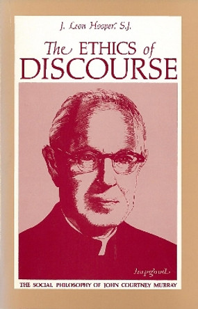 The Ethics of Discourse: The Social Philosophy of John Courtney Murray by J. Leon Hooper 9780878404162