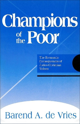 Champions of the Poor: The Economic Consequences of Judeo-Christian Values by Barend A. DeVries 9780878406654