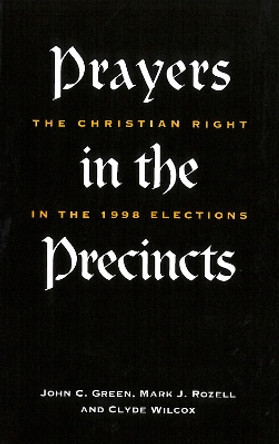 Prayers in the Precincts: The Christian Right in the 1998 Elections by John C. Green 9780878407750